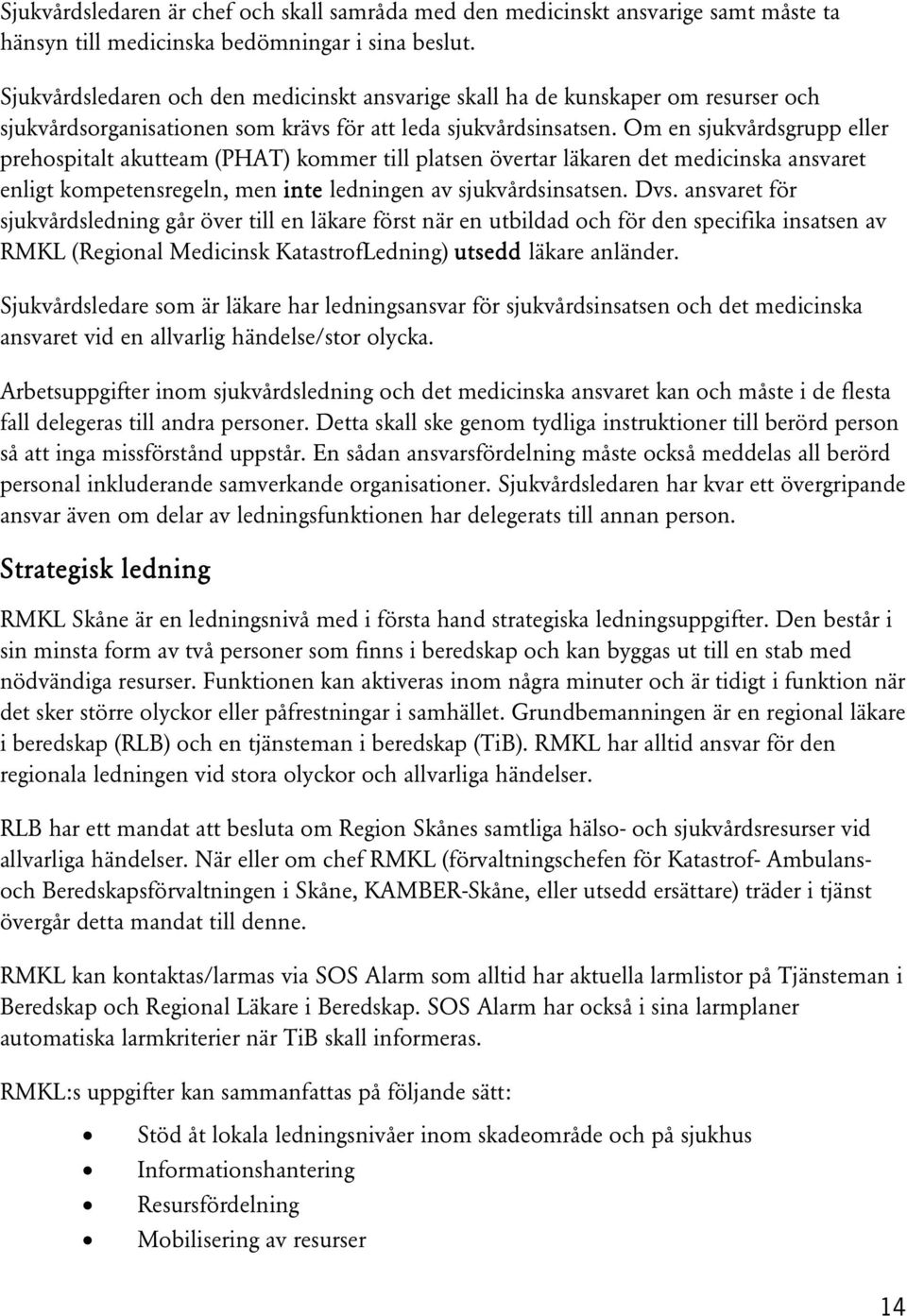 Om en sjukvårdsgrupp eller prehospitalt akutteam (PHAT) kommer till platsen övertar läkaren det medicinska ansvaret enligt kompetensregeln, men inte ledningen av sjukvårdsinsatsen. Dvs.