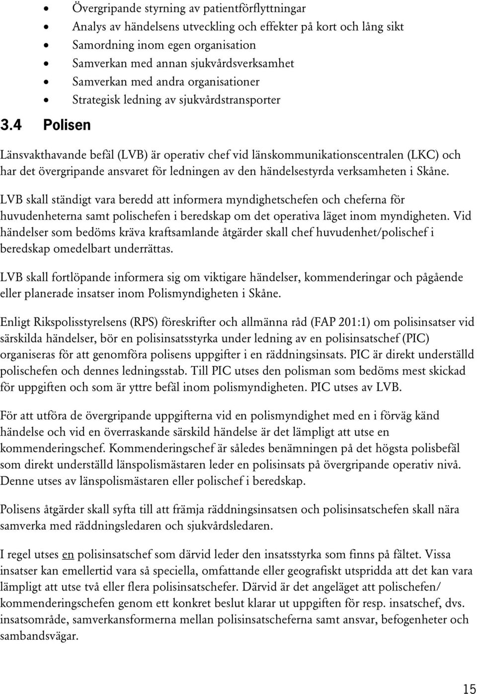 4 Polisen Länsvakthavande befäl (LVB) är operativ chef vid länskommunikationscentralen (LKC) och har det övergripande ansvaret för ledningen av den händelsestyrda verksamheten i Skåne.