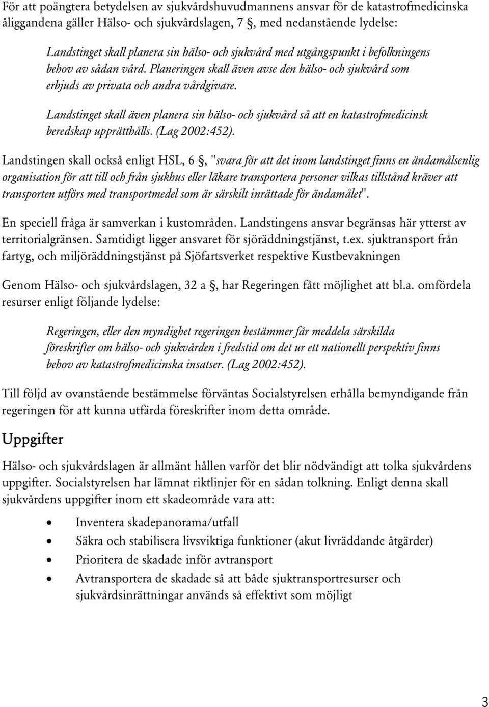 Landstinget skall även planera sin hälso- och sjukvård så att en katastrofmedicinsk beredskap upprätthålls. (Lag 2002:452).