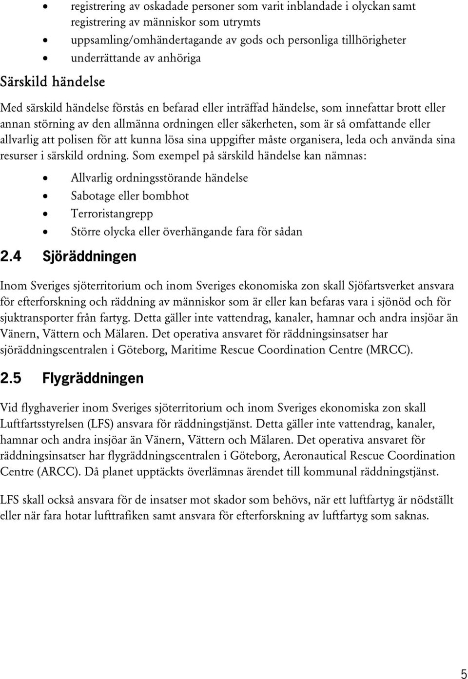 allvarlig att polisen för att kunna lösa sina uppgifter måste organisera, leda och använda sina resurser i särskild ordning.