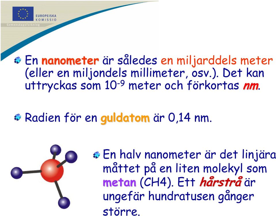 Radien för en guldatom är 0,14 nm.