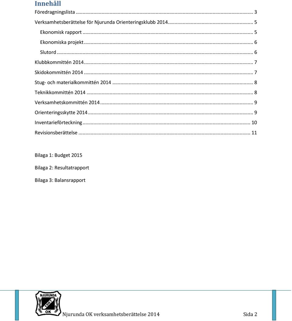 .. 8 Teknikkommittén 2014... 8 Verksamhetskommittén 2014... 9 Orienteringsskytte 2014... 9 Inventarieförteckning.