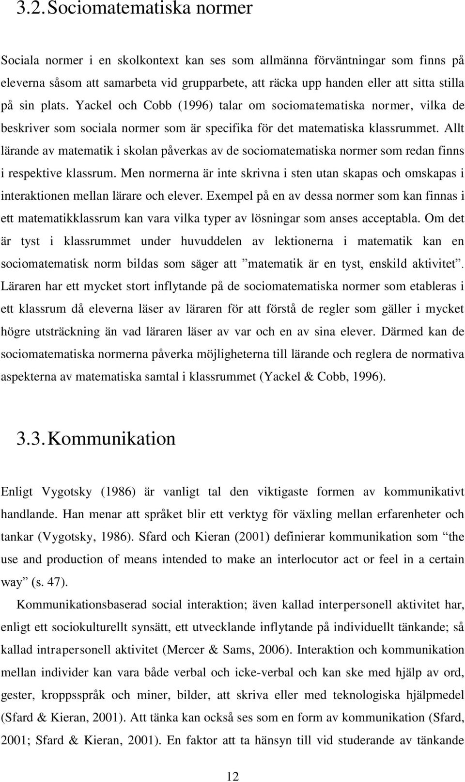 Allt lärande av matematik i skolan påverkas av de sociomatematiska normer som redan finns i respektive klassrum.