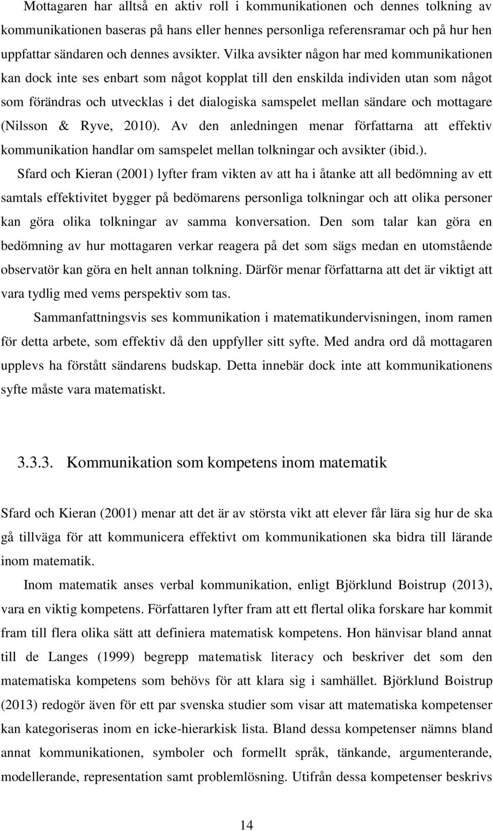 Vilka avsikter någon har med kommunikationen kan dock inte ses enbart som något kopplat till den enskilda individen utan som något som förändras och utvecklas i det dialogiska samspelet mellan