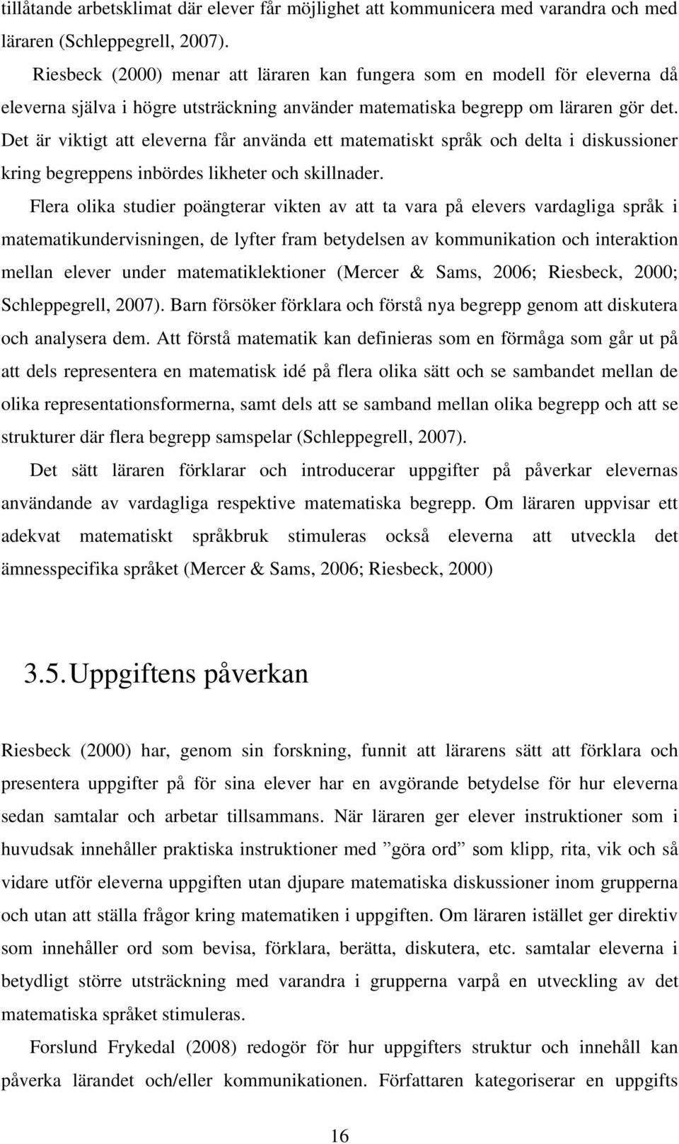Det är viktigt att eleverna får använda ett matematiskt språk och delta i diskussioner kring begreppens inbördes likheter och skillnader.
