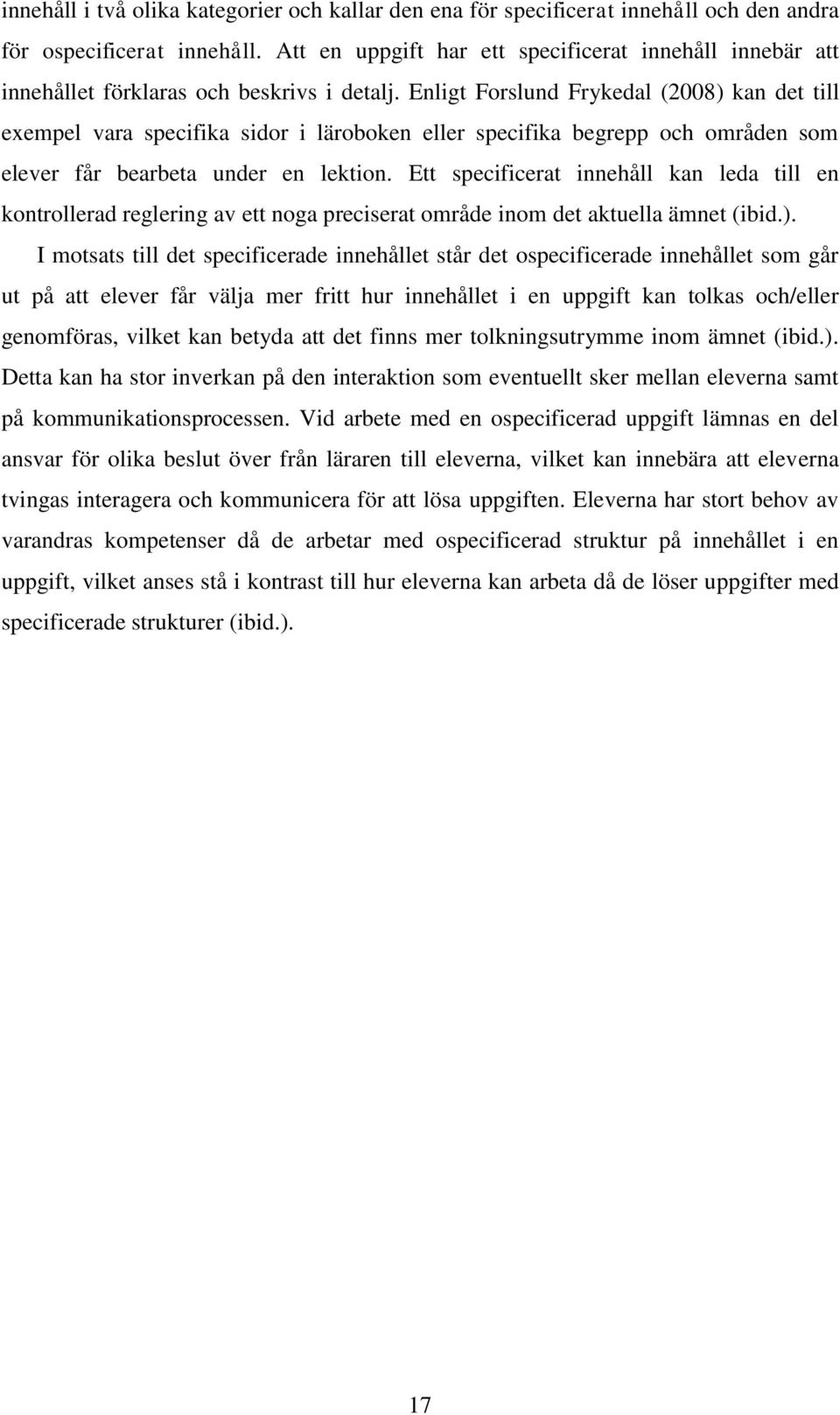 Enligt Forslund Frykedal (2008) kan det till exempel vara specifika sidor i läroboken eller specifika begrepp och områden som elever får bearbeta under en lektion.