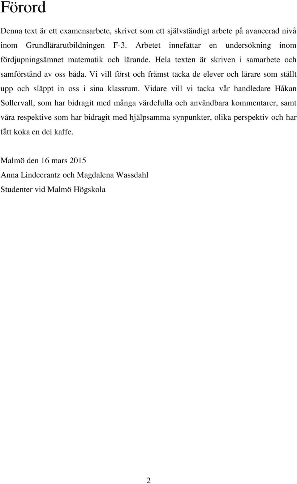 Vi vill först och främst tacka de elever och lärare som ställt upp och släppt in oss i sina klassrum.