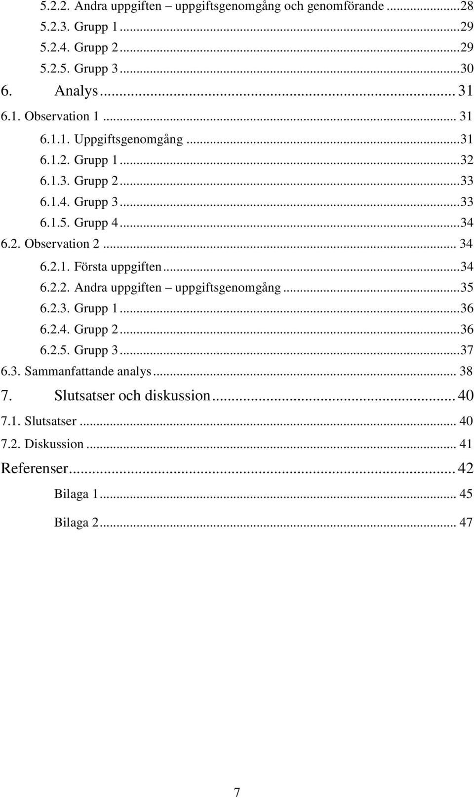 .. 34 6.2.2. Andra uppgiften uppgiftsgenomgång... 35 6.2.3. Grupp 1... 36 6.2.4. Grupp 2... 36 6.2.5. Grupp 3... 37 6.3. Sammanfattande analys... 38 7.