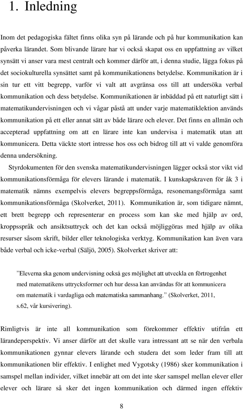 kommunikationens betydelse. Kommunikation är i sin tur ett vitt begrepp, varför vi valt att avgränsa oss till att undersöka verbal kommunikation och dess betydelse.