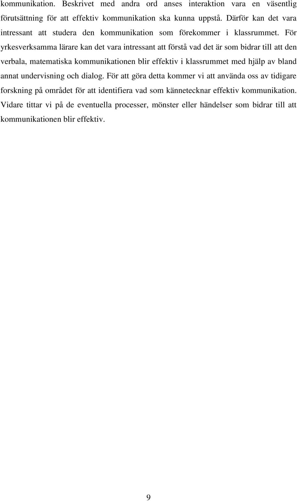 För yrkesverksamma lärare kan det vara intressant att förstå vad det är som bidrar till att den verbala, matematiska kommunikationen blir effektiv i klassrummet med hjälp av