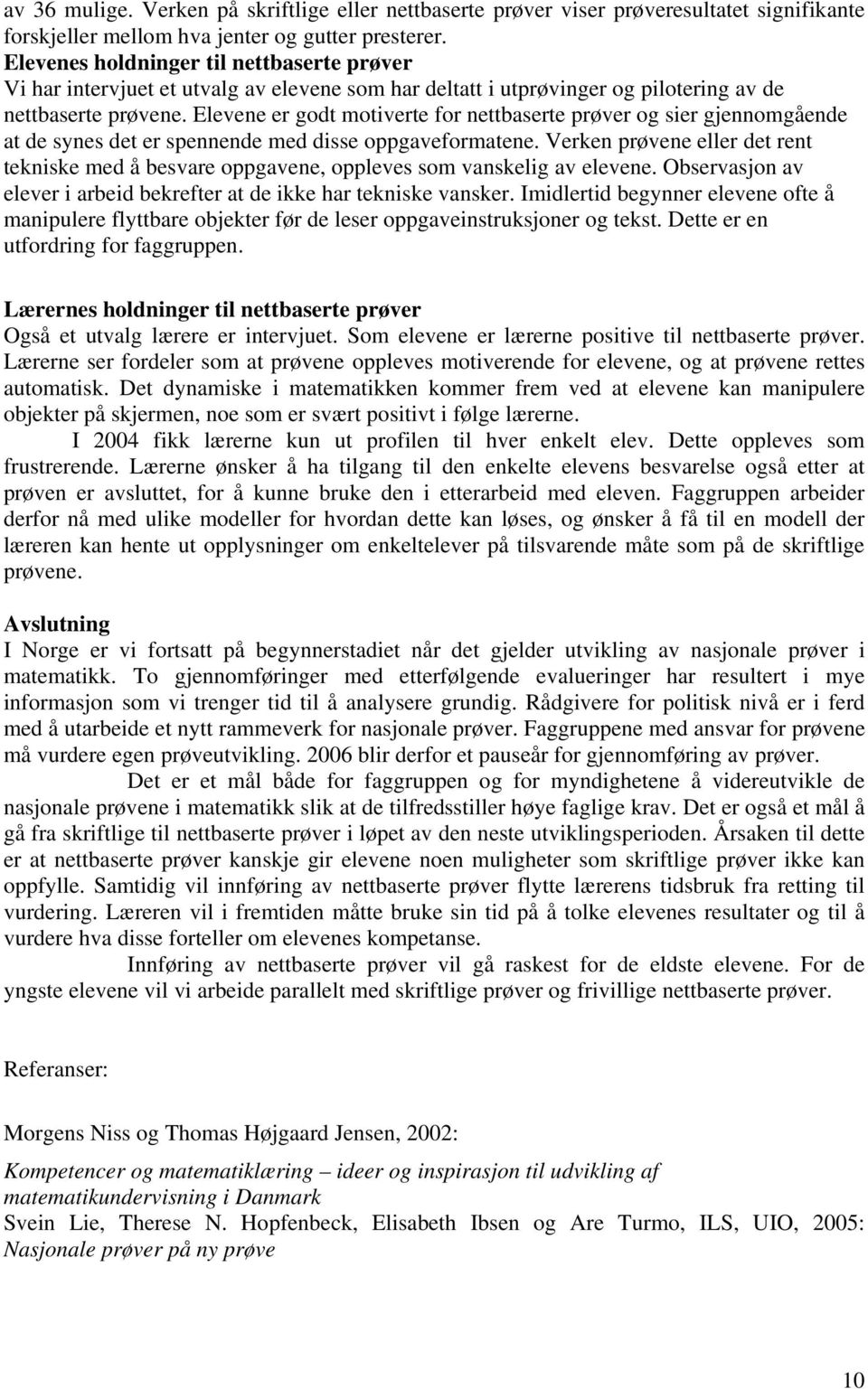 Elevene er godt motiverte for nettbaserte prøver og sier gjennomgående at de synes det er spennende med disse oppgaveformatene.