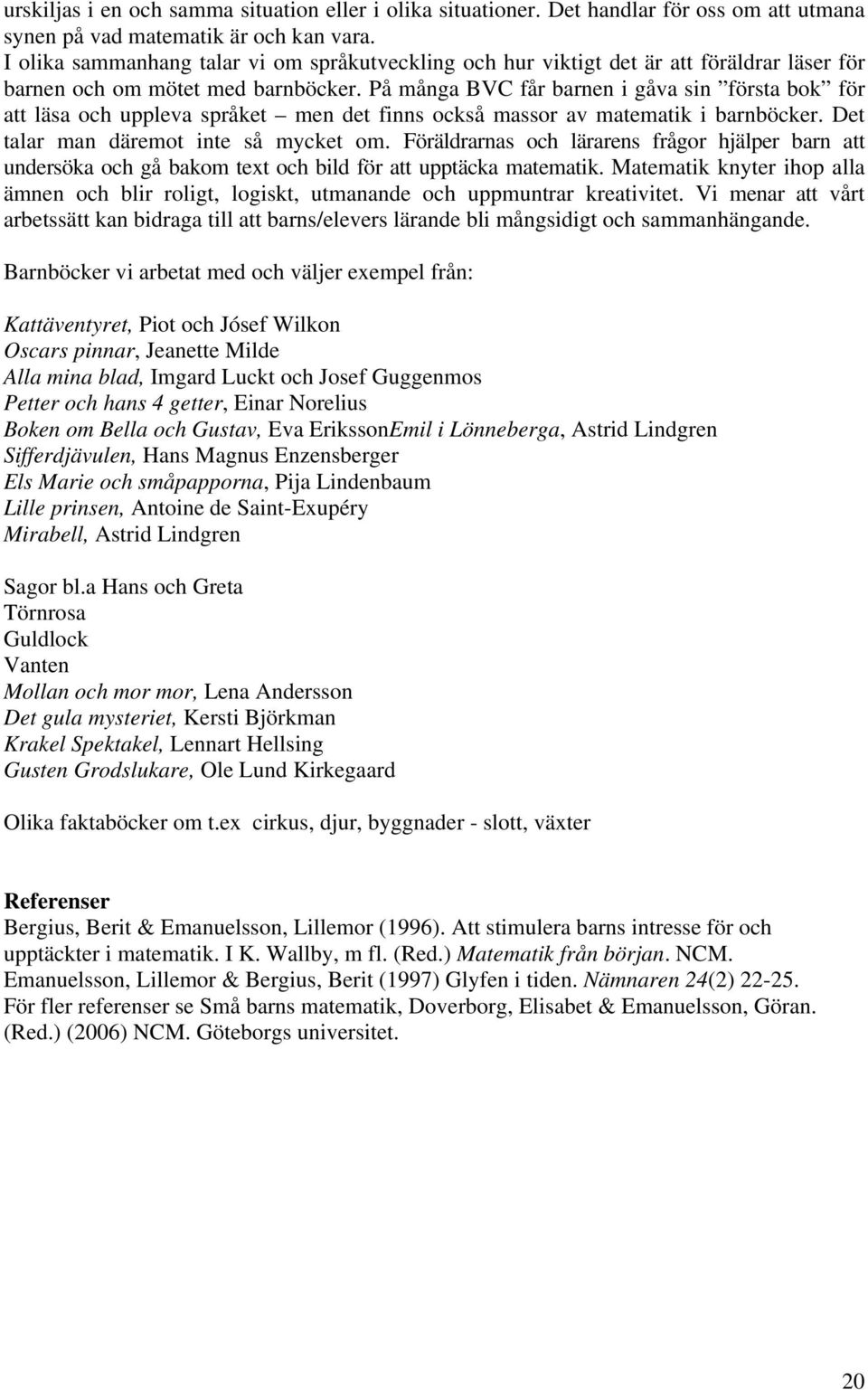 På många BVC får barnen i gåva sin första bok för att läsa och uppleva språket men det finns också massor av matematik i barnböcker. Det talar man däremot inte så mycket om.