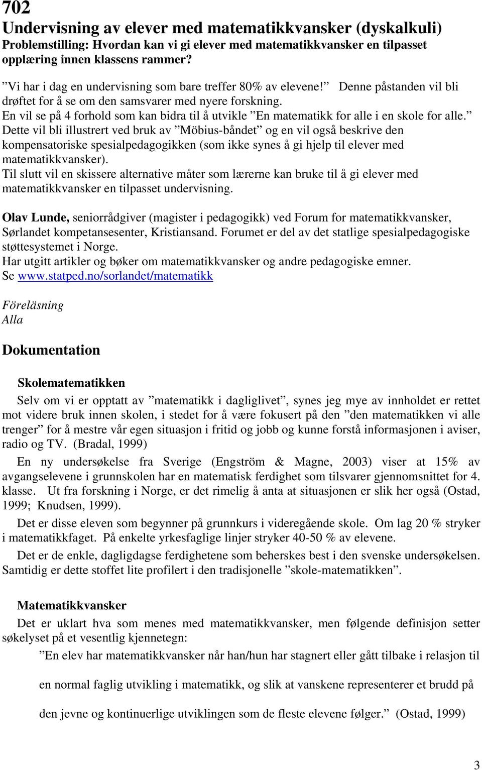 En vil se på 4 forhold som kan bidra til å utvikle En matematikk for alle i en skole for alle.