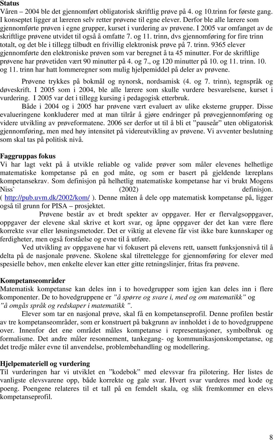 trinn, dvs gjennomføring for fire trinn totalt, og det ble i tillegg tilbudt en frivillig elektronisk prøve på 7. trinn. 9365 elever gjennomførte den elektroniske prøven som var beregnet å ta 45 minutter.