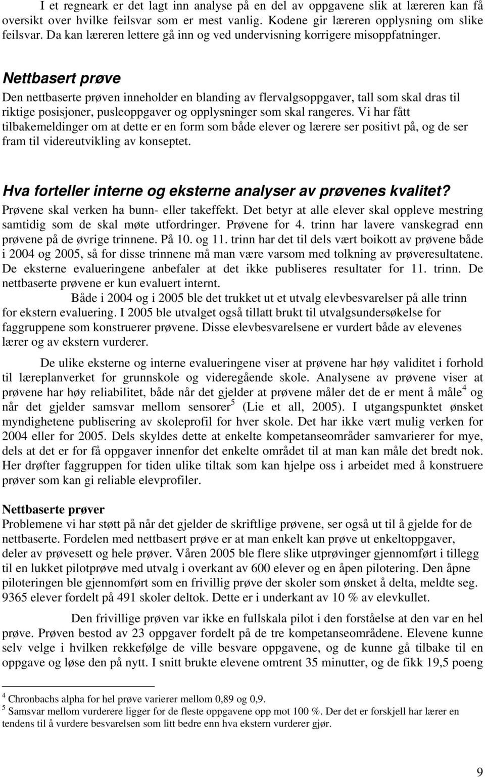 Nettbasert prøve Den nettbaserte prøven inneholder en blanding av flervalgsoppgaver, tall som skal dras til riktige posisjoner, pusleoppgaver og opplysninger som skal rangeres.