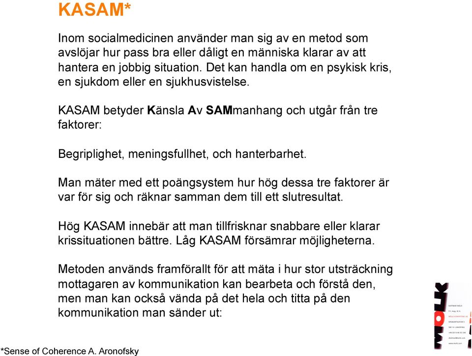 Man mäter med ett poängsystem hur hög dessa tre faktorer är var för sig och räknar samman dem till ett slutresultat.