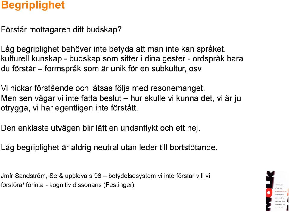 med resonemanget. Men sen vågar vi inte fatta beslut hur skulle vi kunna det, vi är ju otrygga, vi har egentligen inte förstått.