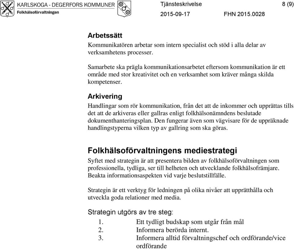 Arkivering Handlingar som rör kommunikation, från det att de inkommer och upprättas tills det att de arkiveras eller gallras enligt folkhälsonämndens beslutade dokumenthanteringsplan.