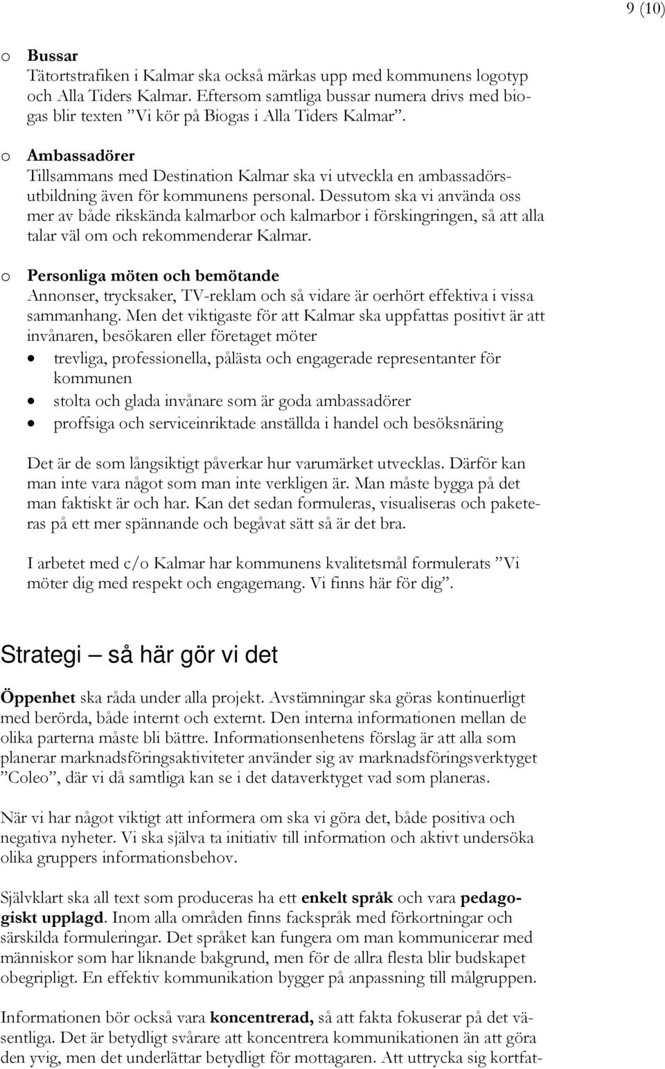 o Ambassadörer Tillsammans med Destination Kalmar ska vi utveckla en ambassadörsutbildning även för kommunens personal.