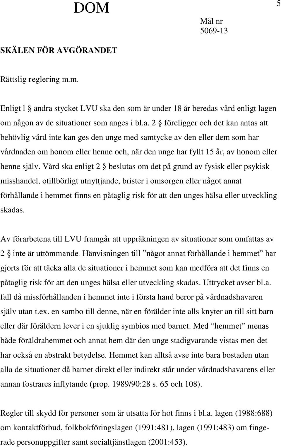 av den eller dem som har vårdnaden om honom eller henne och, när den unge har fyllt 15 år, av honom eller henne själv.