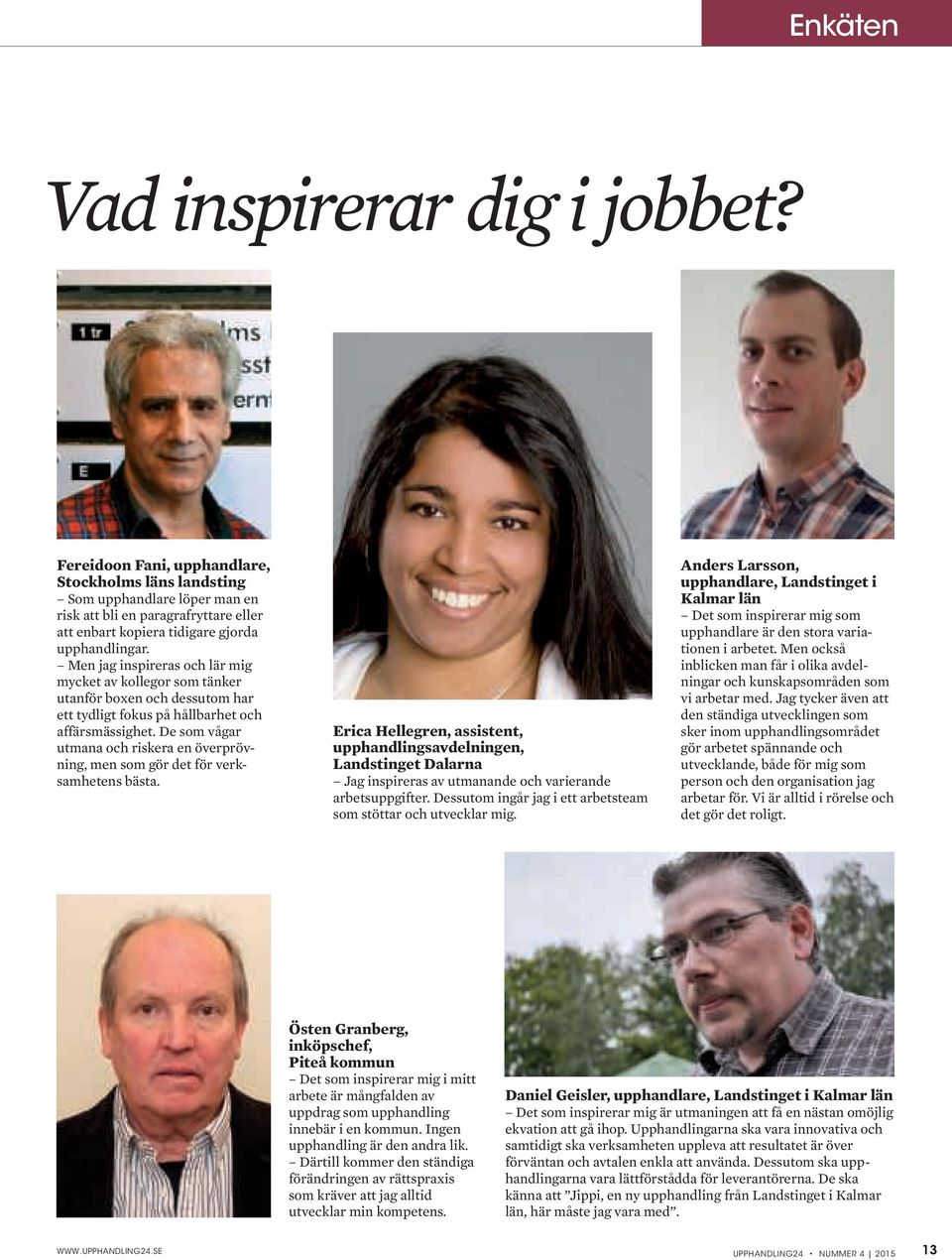 Men jag inspireras och lär mig mycket av kollegor som tänker utanför boxen och dessutom har ett tydligt fokus på hållbarhet och affärsmässighet.