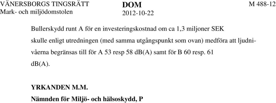 Nämnden för Miljö- och hälsoskydd har anfört bl.a. följande. Enligt uppgift från Trafikverket har alla fastigheter med förhöjda ljudnivåer avseende inomhusvärden fått bidrag till fönsteråtgärder.