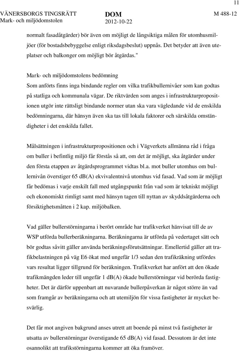 De riktvärden som anges i infrastrukturpropositionen utgör inte rättsligt bindande normer utan ska vara vägledande vid de enskilda bedömningarna, där hänsyn även ska tas till lokala faktorer och