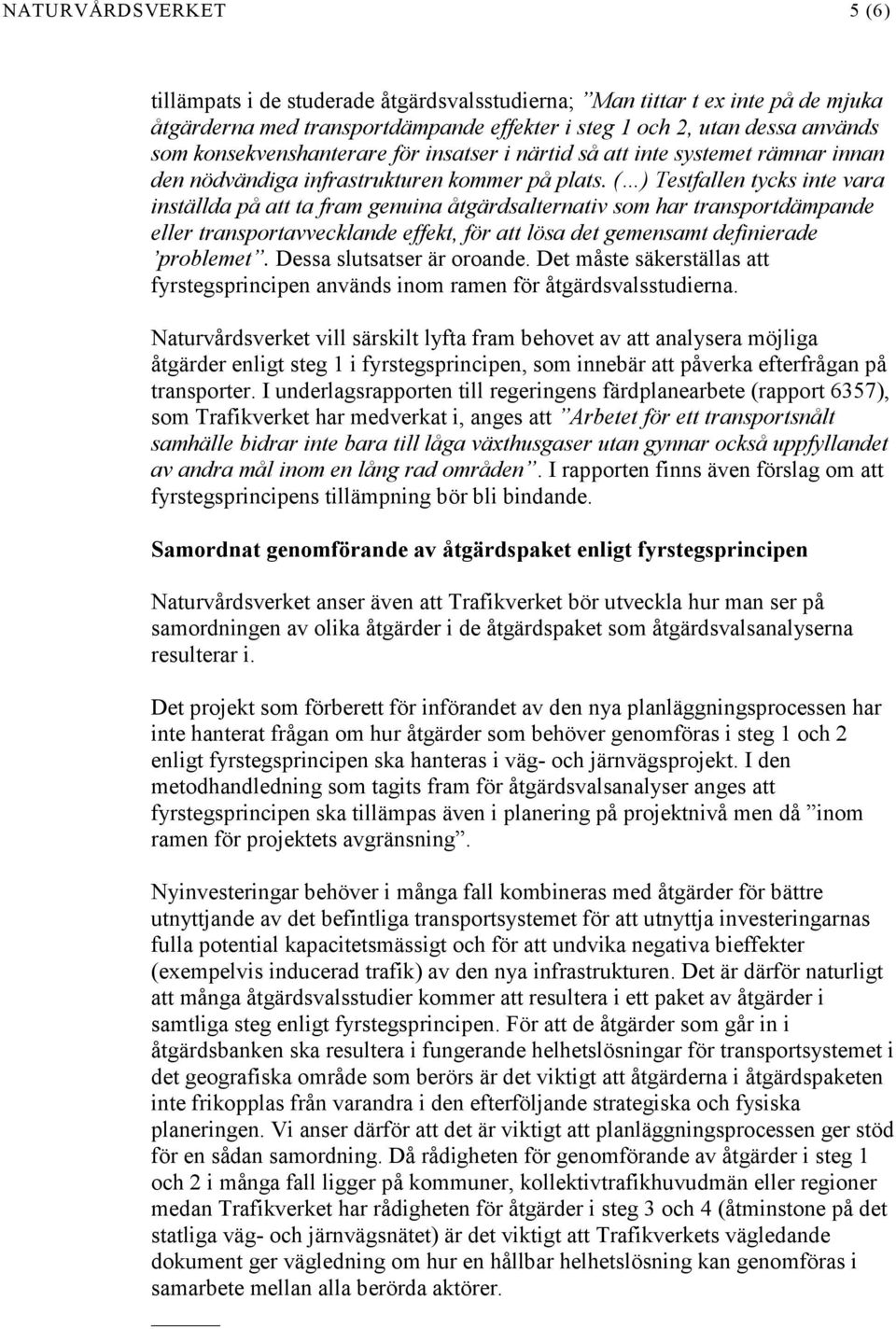 ( ) Testfallen tycks inte vara inställda på att ta fram genuina åtgärdsalternativ som har transportdämpande eller transportavvecklande effekt, för att lösa det gemensamt definierade problemet.