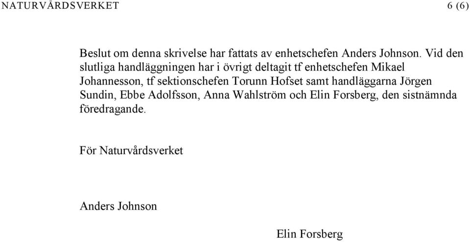 sektionschefen Torunn Hofset samt handläggarna Jörgen Sundin, Ebbe Adolfsson, Anna Wahlström