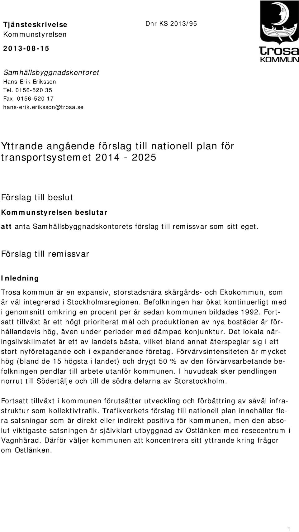 Förslag till remissvar Inledning Trosa kommun är en expansiv, storstadsnära skärgårds- och Ekokommun, som är väl integrerad i Stockholmsregionen.