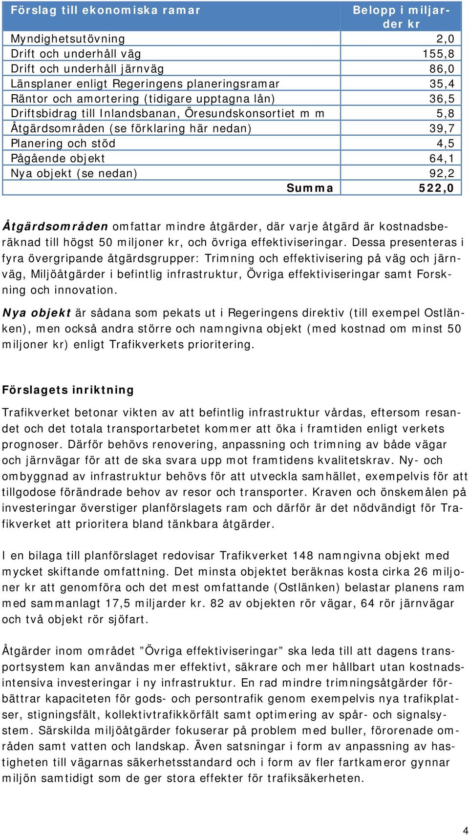 (se nedan) 92,2 Summa 522,0 Åtgärdsområden omfattar mindre åtgärder, där varje åtgärd är kostnadsberäknad till högst 50 miljoner kr, och övriga effektiviseringar.