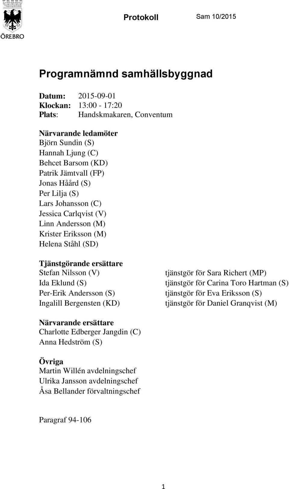 Nilsson (V) Ida Eklund (S) Per-Erik Andersson (S) Ingalill Bergensten (KD) tjänstgör för Sara Richert (MP) tjänstgör för Carina Toro Hartman (S) tjänstgör för Eva Eriksson (S) tjänstgör för