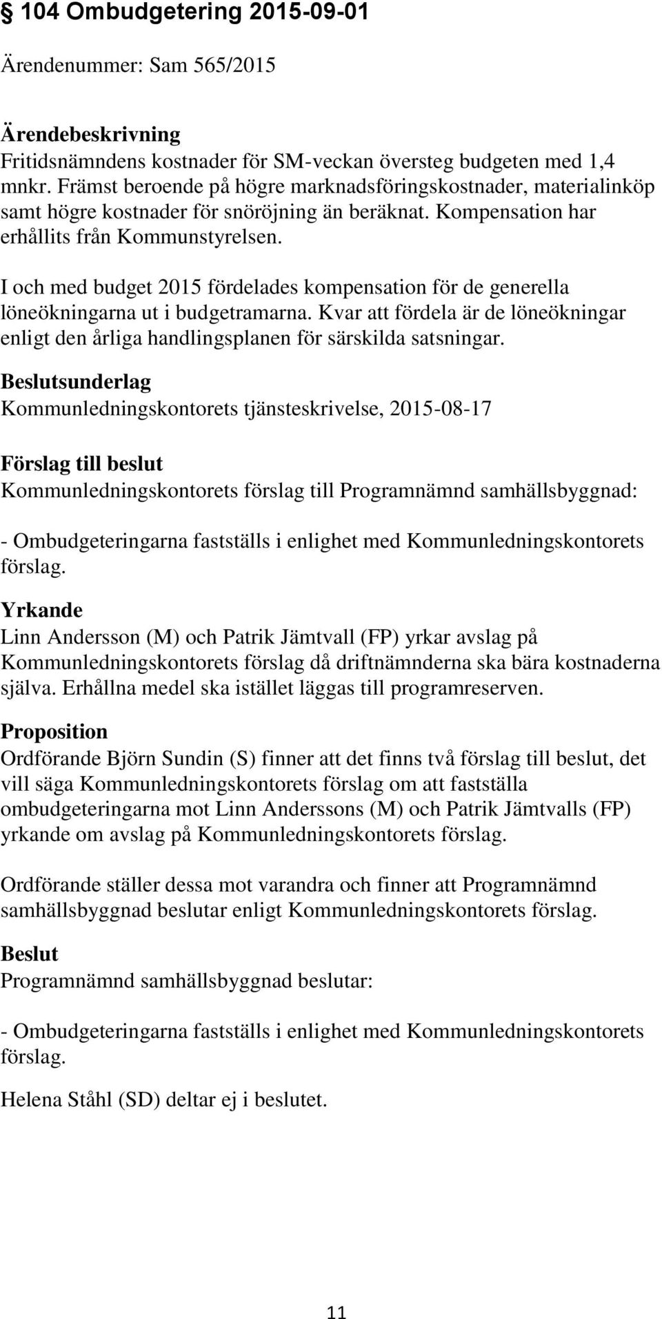 I och med budget 2015 fördelades kompensation för de generella löneökningarna ut i budgetramarna. Kvar att fördela är de löneökningar enligt den årliga handlingsplanen för särskilda satsningar.