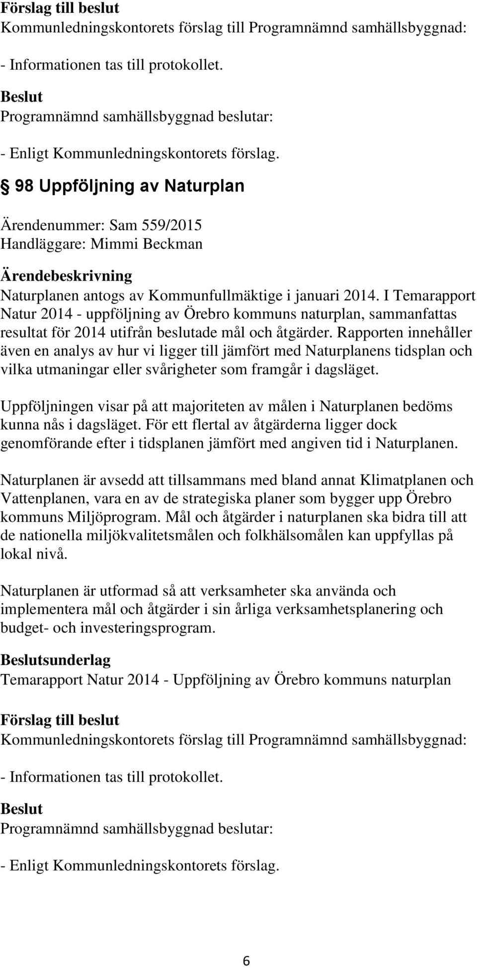 I Temarapport Natur 2014 - uppföljning av Örebro kommuns naturplan, sammanfattas resultat för 2014 utifrån beslutade mål och åtgärder.