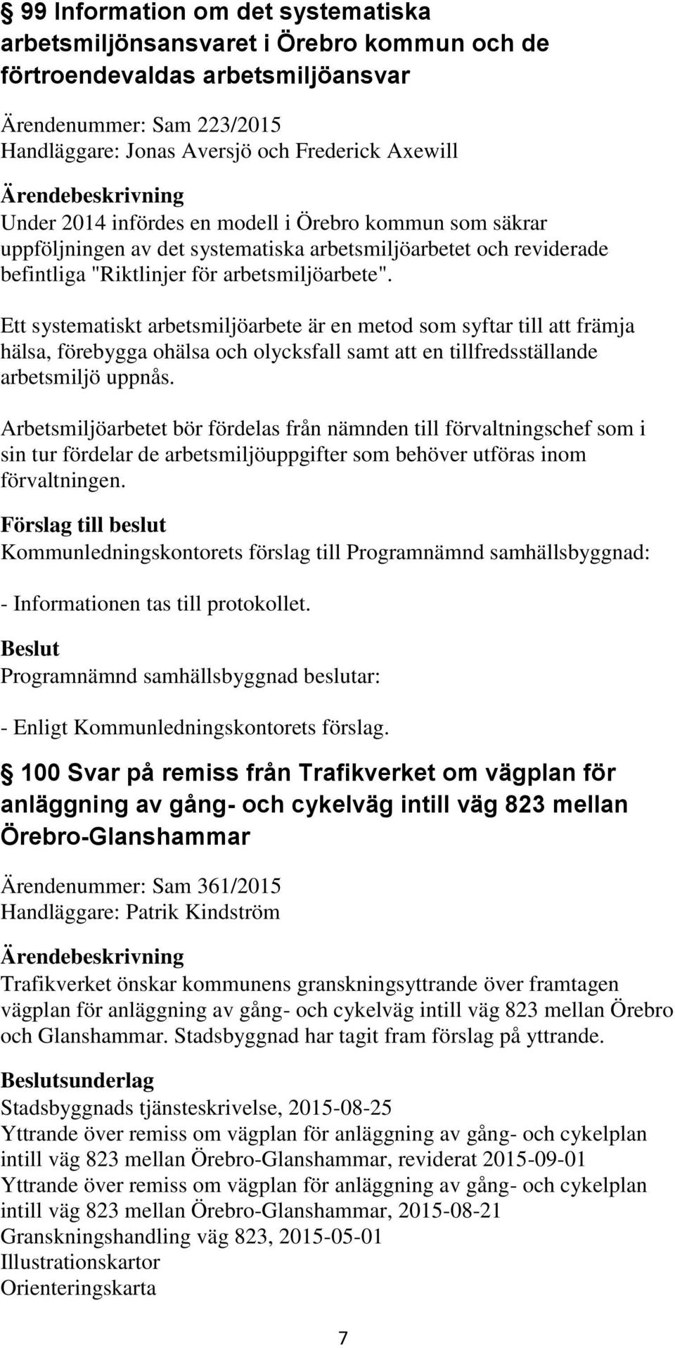 Ett systematiskt arbetsmiljöarbete är en metod som syftar till att främja hälsa, förebygga ohälsa och olycksfall samt att en tillfredsställande arbetsmiljö uppnås.