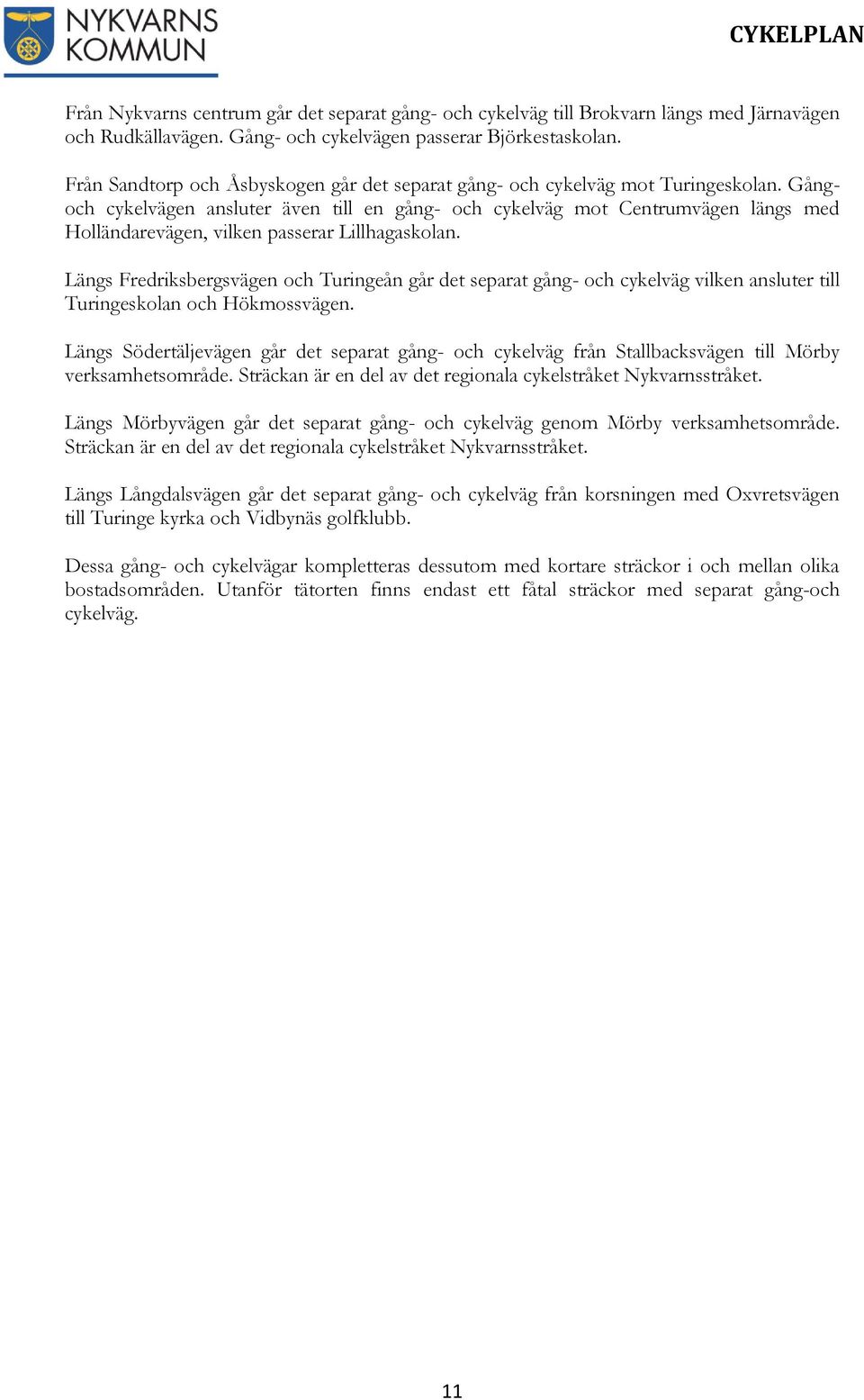 Gångoch cykelvägen ansluter även till en gång- och cykelväg mot Centrumvägen längs med Holländarevägen, vilken passerar Lillhagaskolan.