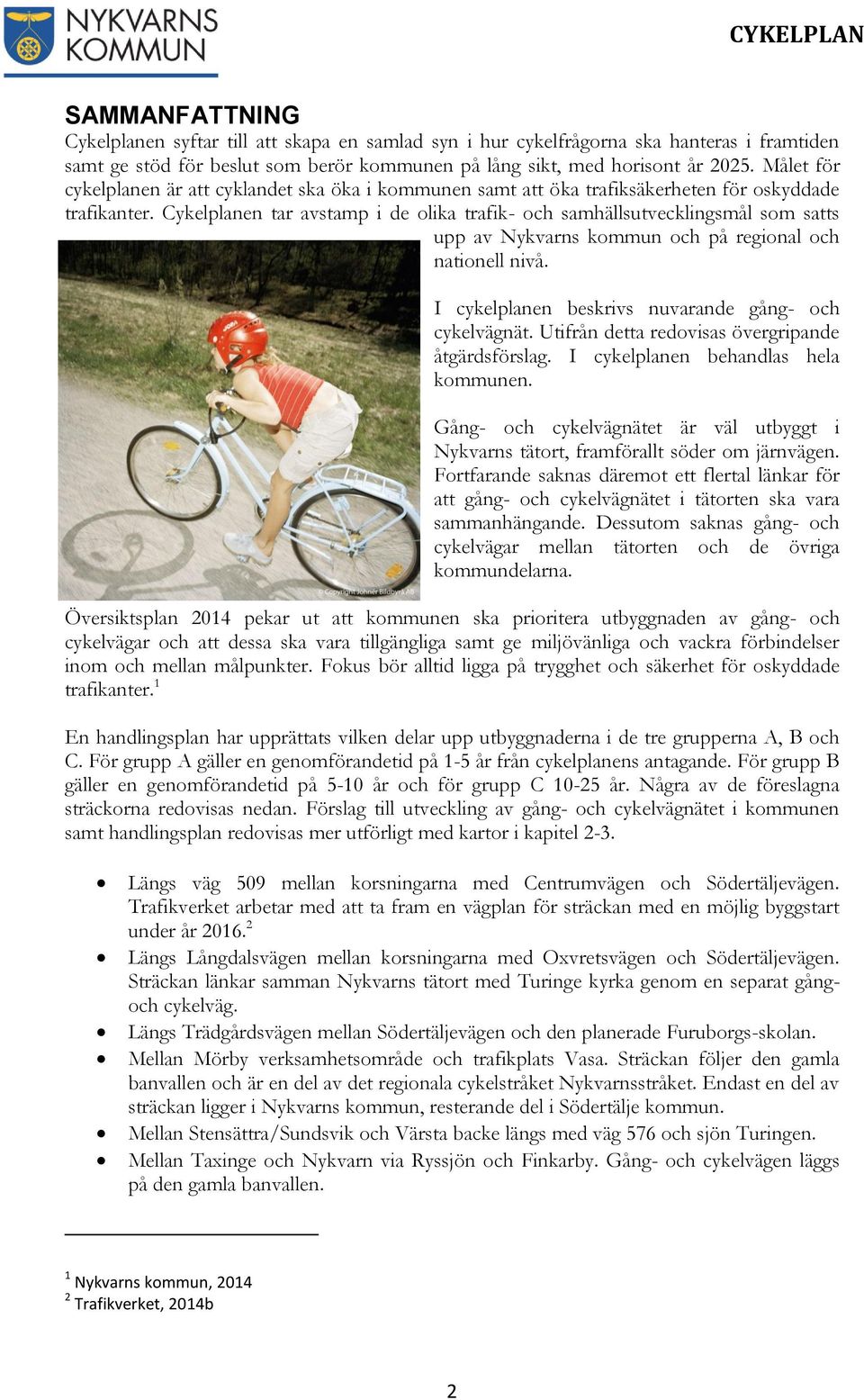 Cykelplanen tar avstamp i de olika trafik- och samhällsutvecklingsmål som satts upp av Nykvarns kommun och på regional och nationell nivå. I cykelplanen beskrivs nuvarande gång- och cykelvägnät.