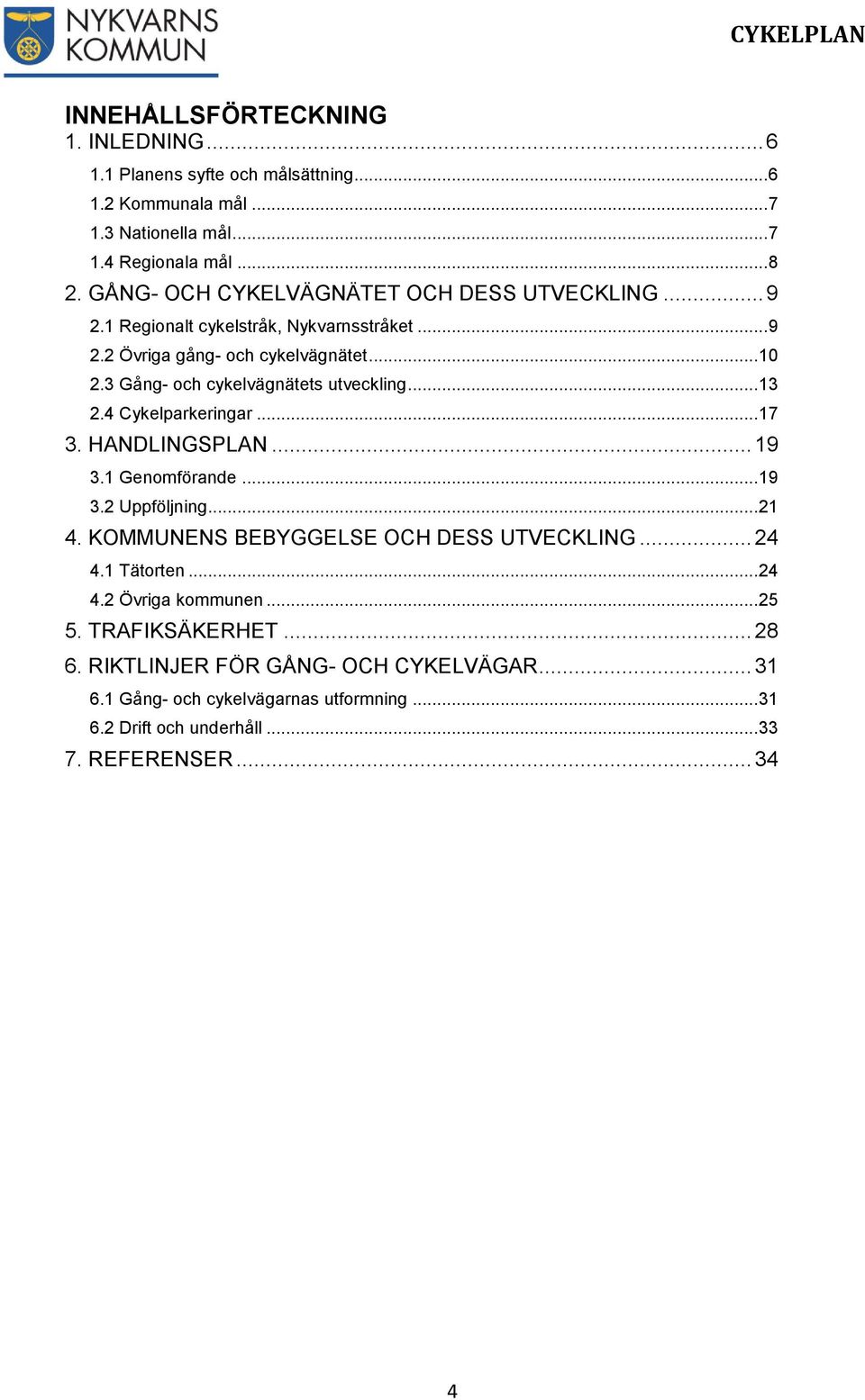 3 Gång- och cykelvägnätets utveckling... 13 2.4 Cykelparkeringar... 17 3. HANDLINGSPLAN... 19 3.1 Genomförande... 19 3.2 Uppföljning... 21 4.