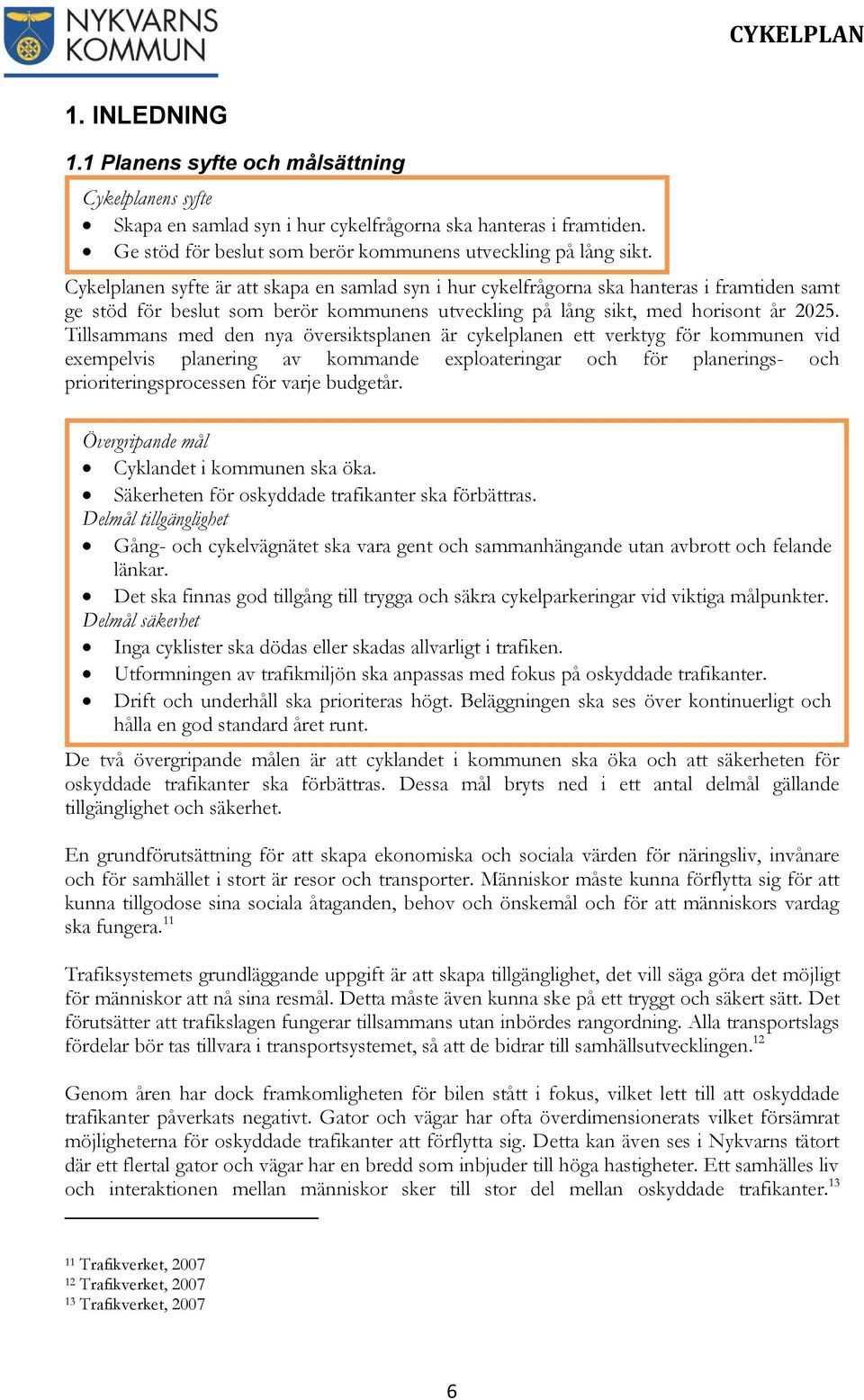 Tillsammans med den nya översiktsplanen är cykelplanen ett verktyg för kommunen vid exempelvis planering av kommande exploateringar och för planerings- och prioriteringsprocessen för varje budgetår.