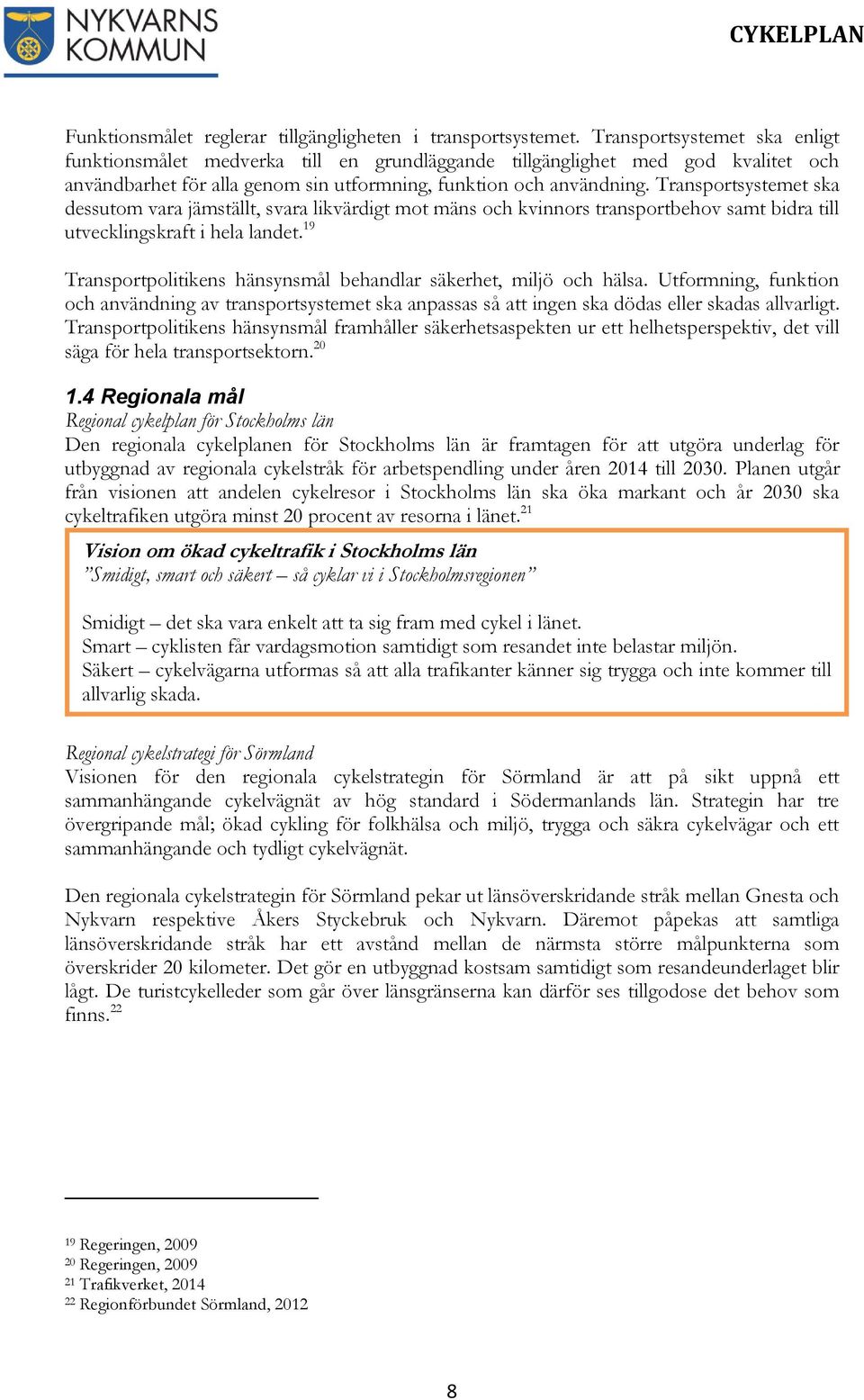 Transportsystemet ska dessutom vara jämställt, svara likvärdigt mot mäns och kvinnors transportbehov samt bidra till utvecklingskraft i hela landet.