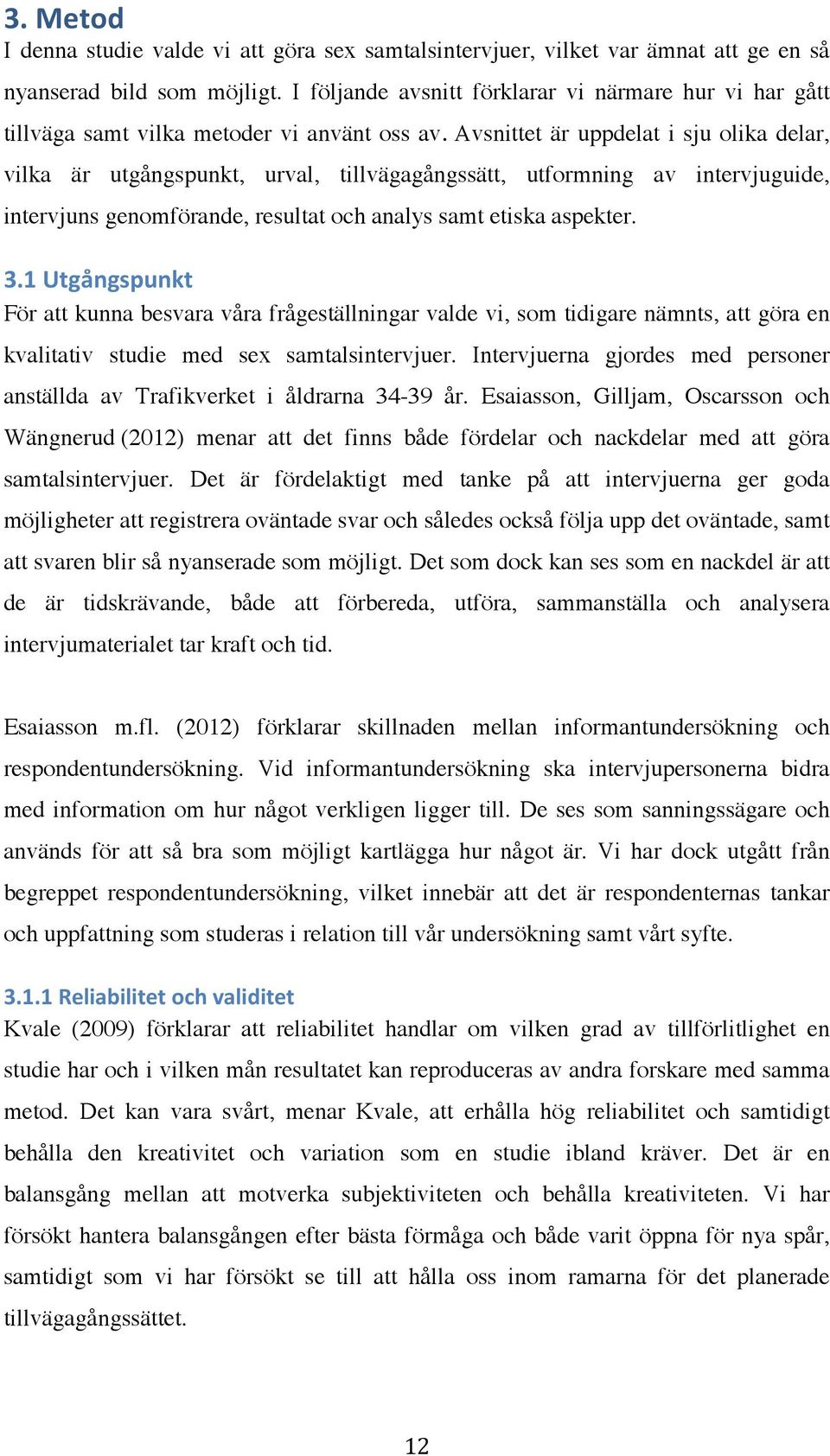 Avsnittet är uppdelat i sju olika delar, vilka är utgångspunkt, urval, tillvägagångssätt, utformning av intervjuguide, intervjuns genomförande, resultat och analys samt etiska aspekter. 3.