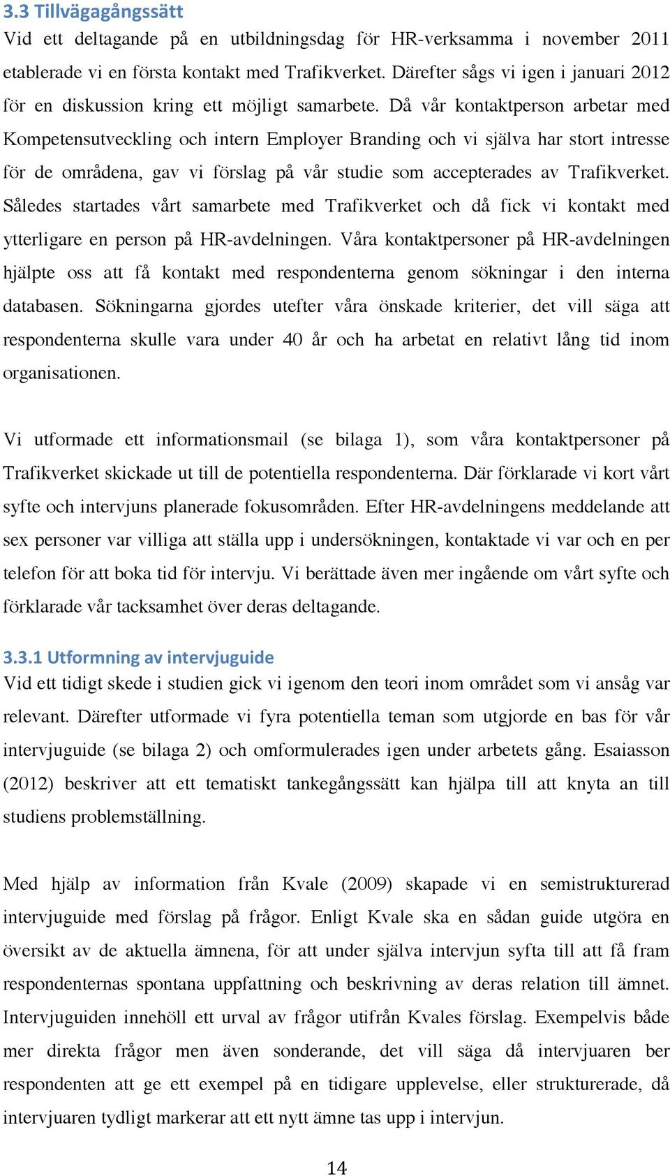 Då vår kontaktperson arbetar med Kompetensutveckling och intern Employer Branding och vi själva har stort intresse för de områdena, gav vi förslag på vår studie som accepterades av Trafikverket.