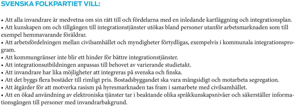 Att arbetsfördelningen mellan civilsamhället och myndigheter förtydligas, exempelvis i kommunala integrationsprogram. Att kommungränser inte blir ett hinder för bättre integrationstjänster.