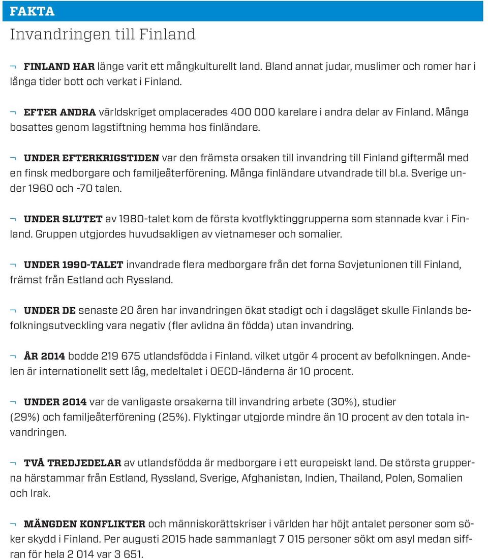 UNDER EFTERKRIGSTIDEN var den främsta orsaken till invandring till Finland giftermål med en finsk medborgare och familjeåterförening. Många finländare utvandrade till bl.a. Sverige under 1960 och -70 talen.