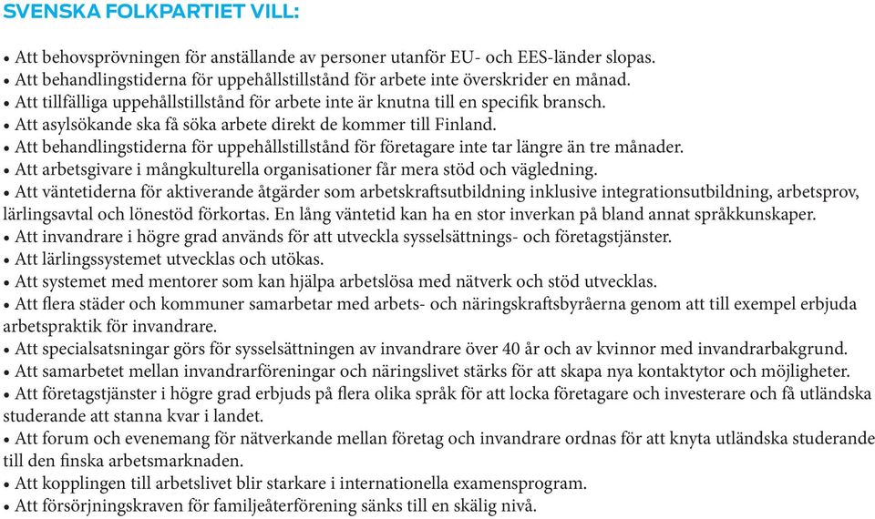 Att behandlingstiderna för uppehållstillstånd för företagare inte tar längre än tre månader. Att arbetsgivare i mångkulturella organisationer får mera stöd och vägledning.