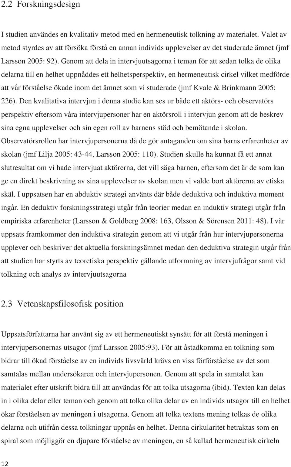 Genom att dela in intervjuutsagorna i teman för att sedan tolka de olika delarna till en helhet uppnåddes ett helhetsperspektiv, en hermeneutisk cirkel vilket medförde att vår förståelse ökade inom