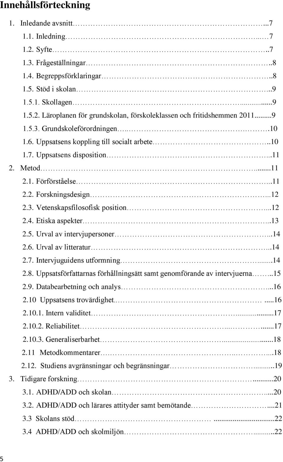 ..12 2.4. Etiska aspekter...13 2.5. Urval av intervjupersoner...14 2.6. Urval av litteratur...14 2.7. Intervjuguidens utformning...14 2.8.