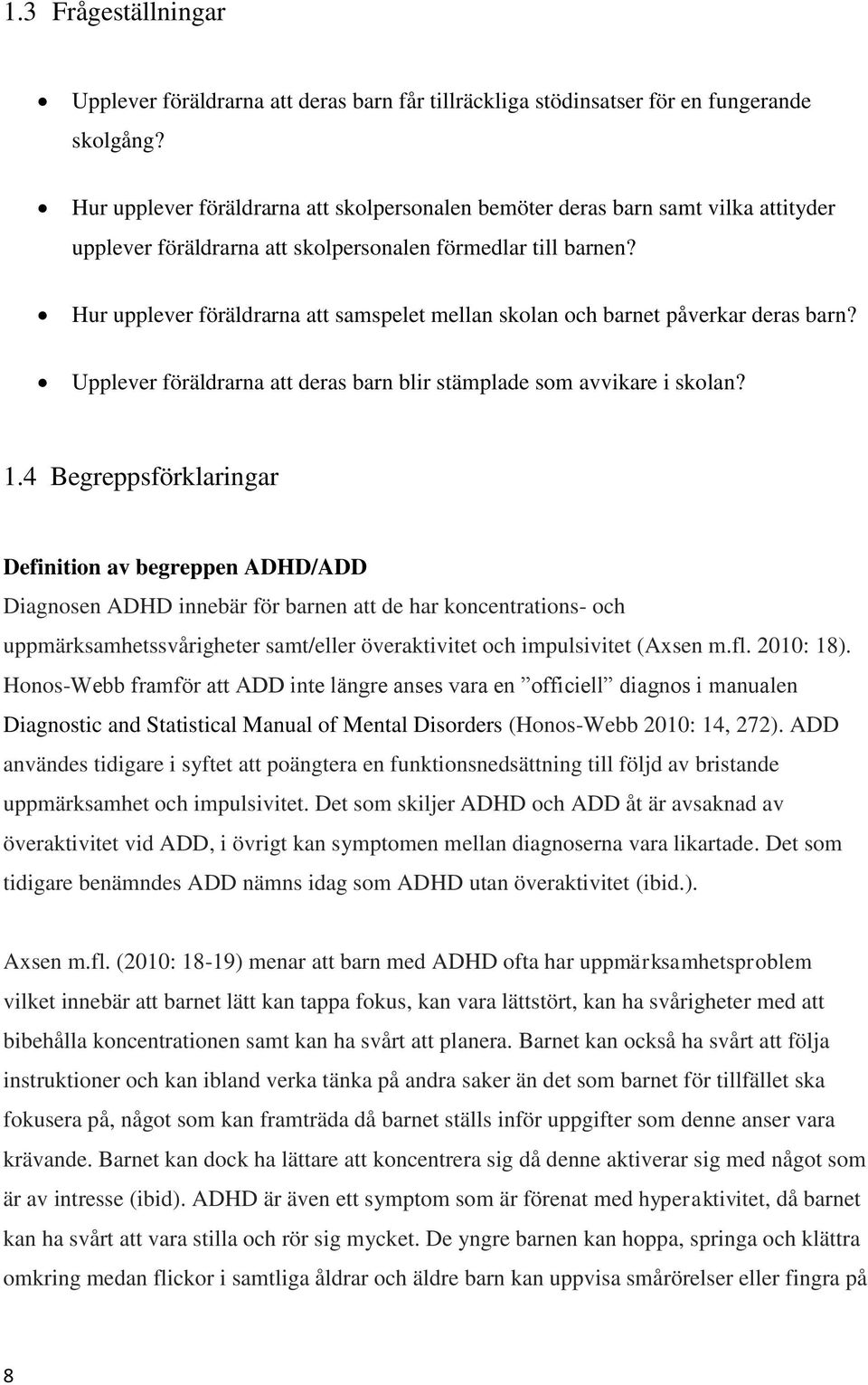 Hur upplever föräldrarna att samspelet mellan skolan och barnet påverkar deras barn? Upplever föräldrarna att deras barn blir stämplade som avvikare i skolan? 1.