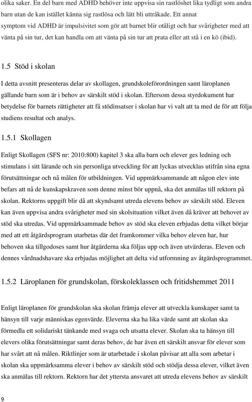 1.5 Stöd i skolan I detta avsnitt presenteras delar av skollagen, grundskoleförordningen samt läroplanen gällande barn som är i behov av särskilt stöd i skolan.