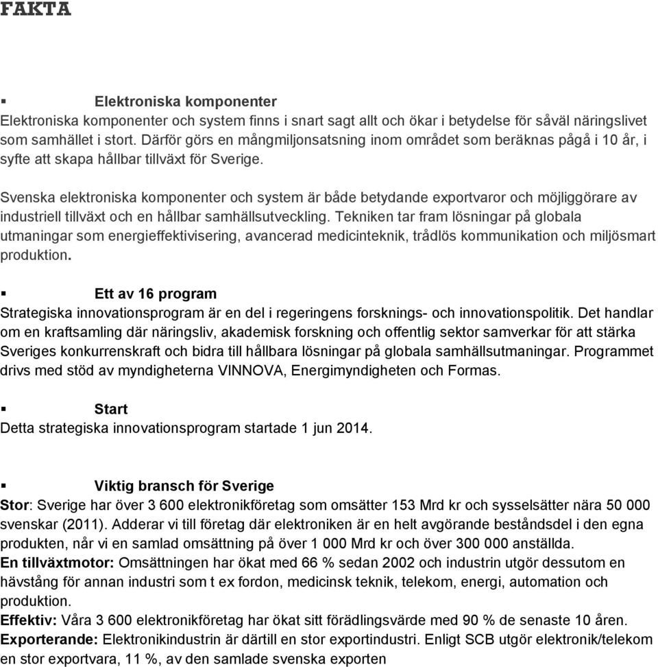 Svenska elektroniska komponenter och system är både betydande exportvaror och möjliggörare av industriell tillväxt och en hållbar samhällsutveckling.